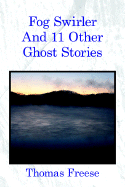 Fog Swirler: And 11 Other Ghost Stories - Freese, Thomas
