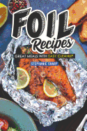 Foil Recipes: Great Meals with Easy Cleanup