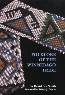 Foklore of the Winnebago Tribe - Smith, David Lee, and Conley, Robert J (Foreword by)