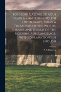 Folclir Gaedhilge Agus Barla = An Irish-English Dictionary, Being a Thesaurus of the Words, Phrases and Idioms of the Modern Irish Language, With Explanations in English