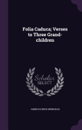 Folia Caduca; Verses to Three Grand-children