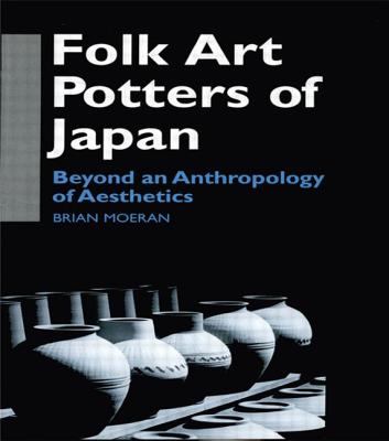 Folk Art Potters of Japan: Beyond an Anthropology of Aesthetics - Moeran, Brian, Professor