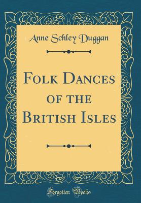 Folk Dances of the British Isles (Classic Reprint) - Duggan, Anne Schley