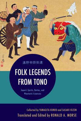 Folk Legends from Tono: Japan's Spirits, Deities, and Phantastic Creatures - Kunio, Yanagita (Compiled by), and Kizen, Sasaki (Compiled by), and Morse, Ronald A (Translated by)