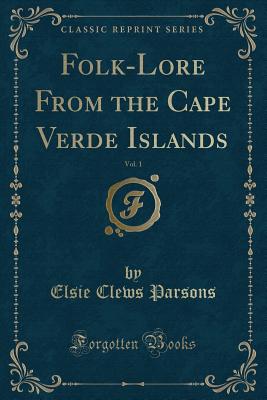 Folk-Lore from the Cape Verde Islands, Vol. 1 (Classic Reprint) - Parsons, Elsie Clews