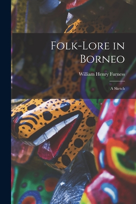 Folk-lore in Borneo: a Sketch - Furness, William Henry 1866-1920