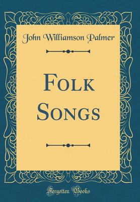 Folk Songs (Classic Reprint) - Palmer, John Williamson