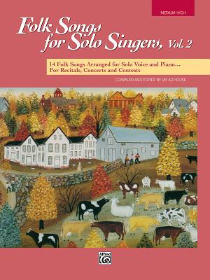 Folk Songs for Solo Singers, Vol 2: 14 Folk Songs Arranged for Solo Voice and Piano for Recitals, Concerts, and Contests (Medium High Voice) - Althouse, Jay (Editor)