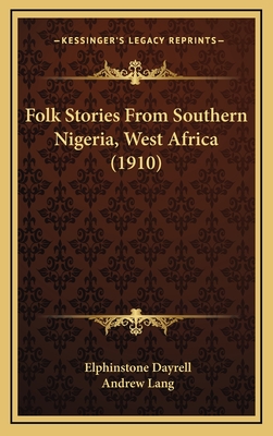 Folk Stories from Southern Nigeria, West Africa (1910) - Dayrell, Elphinstone, and Lang, Andrew (Introduction by)