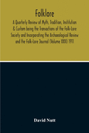 Folklore; A Quarterly Review Of Myth, Tradition, Institution & Custom Being The Transactions Of The Folk-Lore Society And Incorporating The Archaeological Review And The Folk-Lore Journal (Volume Xxii) 1911