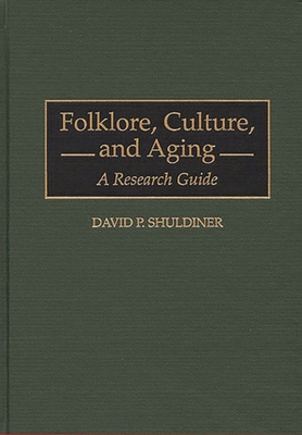 Folklore, Culture, and Aging: A Research Guide - Shuldiner, David P