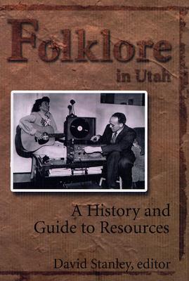 Folklore in Utah: A History and Guide to Resources - Stanley, David (Editor)