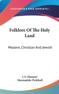 Folklore Of The Holy Land: Moslem, Christian And Jewish