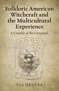 Folkloric American Witchcraft and the Multicultu - A Crucible at the Crossroads