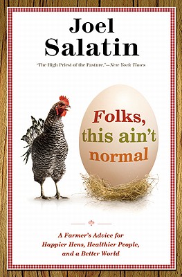 Folks, This Ain't Normal: A Farmer's Advice for Happier Hens, Healthier People, and a Better World - Salatin, Joel