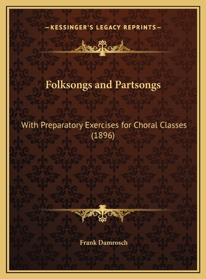 Folksongs and Partsongs: With Preparatory Exercises for Choral Classes (1896) - Damrosch, Frank