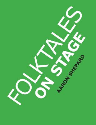 Folktales on Stage: Children's Plays for Reader's Theater (or Readers Theatre), With 16 Scripts from World Folk and Fairy Tales and Legends, Including Asian, African, and Native American - Shepard, Aaron