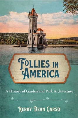 Follies in America: A History of Garden and Park Architecture - Carso, Kerry Dean