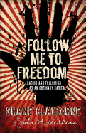 Follow Me to Freedom: Leading and Following as an Ordinary Radical - Claiborne, Shane, and Perkins, John M, Dr.