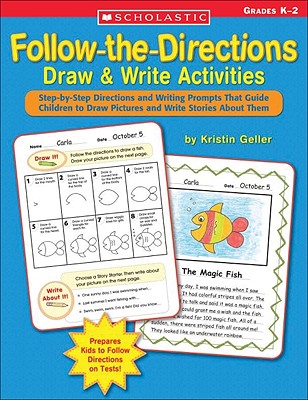 Follow-The-Directions Draw & Write Activities: Step-By-Step Directions and Writing Prompts That Guide Children to Draw Pictures and Write Stories about Them - Geller, Kristin