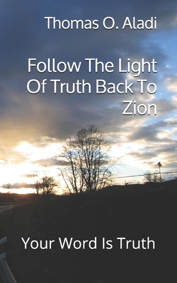 Follow The Light Of Truth Back To Zion: Your Word Is Truth - Aladi, Thomas O