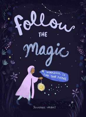 Follow the Magic: A Workbook to Find Your Purpose - Wright, Johanna