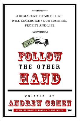 Follow the Other Hand: A Remarkable Fable That Will Energize Your Business, Profits, and Life - Cohen, Andrew