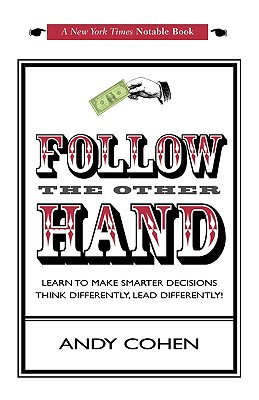 Follow The Other Hand: Learn to Make Smarter Decisions Think Differently, Lead Differently! - Cohen, Andy