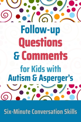 Follow-up Questions and Comments for Kids with Autism & Asperger's: Six-Minute Thinking Skills - Toole, Janine, PhD