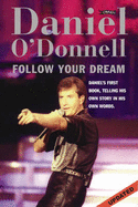 Follow Your Dream: The Daniel O'Donnell Story - O'Donnell, Daniel, and Rowley, Eddie