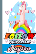 Follow Your Dreams Payton: Personalized Unicorn Sketchbook For Girls With Pink Name: Follow Your Dreams Payton: Personalized Unicorn Sketchbook For Girls With Pink Name Doodle, Sketch, Create!