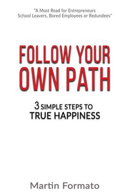 Follow Your Own Path: 3 Simple Steps to True Happiness - Formato, Martin