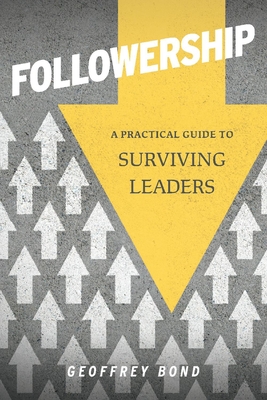 Followership: A Practical Guide to Surviving Leaders - Bond, Geoffrey