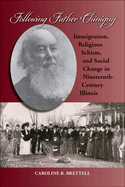 Following Father Chiniquy: Immigration, Religious Schism, and Social Change in Nineteenth-Century Illinois