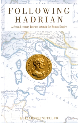 Following Hadrian: A Second-Century Journey Through the Roman Empire - Speller, Elizabeth