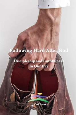 Following Hard After God: Discipleship and Faithfulness In Our Day - Shank, Carl