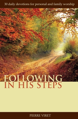 Following in His Steps: 30 daily devotions for personal and family worship - Sheats, R A (Editor), and Viret, Pierre