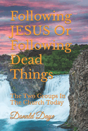 Following JESUS Or Following Dead Things: The Two Groups In The Church Today