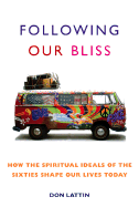 Following Our Bliss: How the Spiritual Ideals of the Sixties Shape Our Lives Today