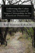 Following the Color Line An Account of Negro Citizenship in the American Democracy