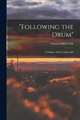 "Following the Drum": A Glimpse of the Frontier Life - Viel, Teresa Griffin