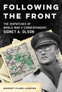 Following the Front: The Dispatches of World War II Correspondent Sidney A. Olson