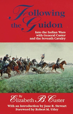 Following the Guidon, 33: Into the Indian Wars with General Custer and the Seventh Cavalry - Custer, Elizabeth B