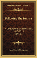 Following the Sunrise: A Century of Baptist Missions, 1813-1913 (1913)