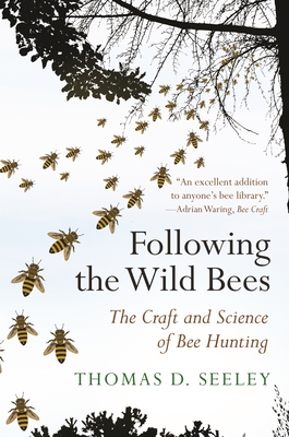 Following the Wild Bees: The Craft and Science of Bee Hunting - Seeley, Thomas D
