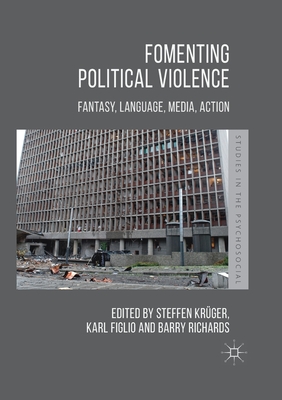 Fomenting Political Violence: Fantasy, Language, Media, Action - Krger, Steffen (Editor), and Figlio, Karl (Editor), and Richards, Barry (Editor)