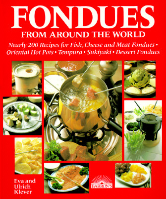 Fondues from Around the World: Nearly 200 Recipes for Fish, Cheese and Meat Fondues, Oriental Hot Pots, Tempura, Sukiyaki, Dessert Fondues - Klever, Eva, and Klever, Ulrich