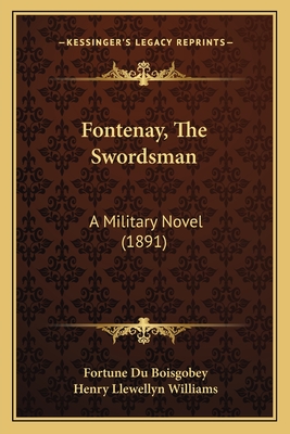 Fontenay, The Swordsman: A Military Novel (1891) - Du Boisgobey, Fortune, and Williams, Henry Llewellyn (Translated by)