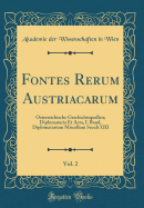 Fontes Rerum Austriacarum, Vol. 2: sterreichische Geschichtsquellen; Diplomataria Et Acta, I. Band, Diplomatarium Miscellum Seculi XIII (Classic Reprint)