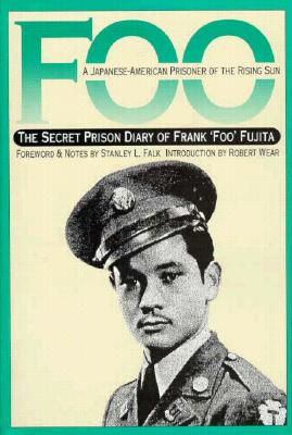 Foo: A Japanese-American Prisoner of the Rising Sun--The Secret Prison Diary of Frank "Foo" Fujita - Fujita, Frank, and Wear, Robert (Introduction by)
